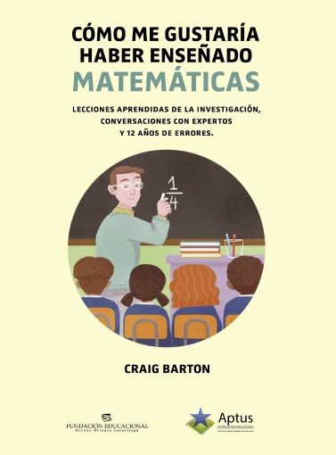 Cómo me gustaría haber enseñado matemáticas: lecciones aprendidas de la investigación, conversaciones con expertos y 12 años de errores                                                                 